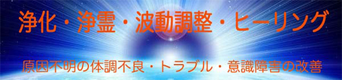 浄化・浄霊・波動調整・ヒーリング